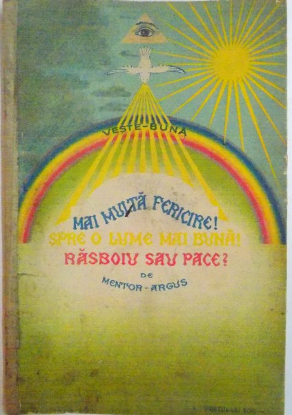 MAI MULTE FERICIRE SPRE O LUME MAI BUNA , RASBOIU SAU PACE ? , CONTINE DEDICATIA AUTORULUI de MENTOR ARGUS , 1930