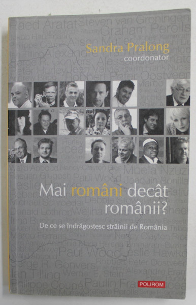 MAI ROMANI DECAT ROMANII ? - DE CE SE INDRAGOSTESC STRAINII DE ROMANIA , coordonator SANDRA PRALONG , 2013 , DEDICATIE *