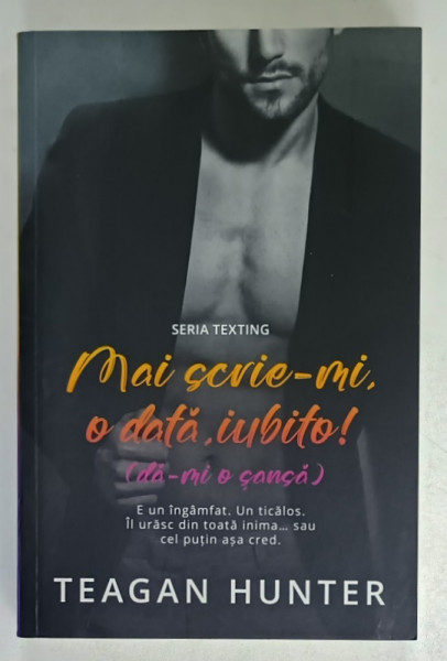 MAI SCRIE - MI , O DATA , IUBITO !  ( DA- MI O SANSA )  , SERIA TEXTING de TEAGAN HUNTER , 2024 , LITERATURA PENTRU ADULTI , 18 +!