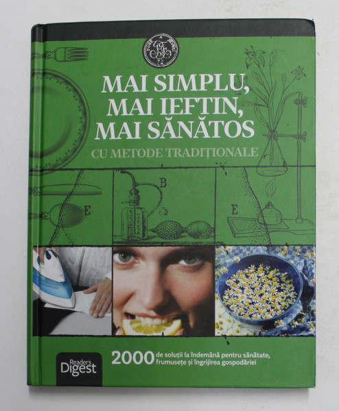 MAI SIMPLU , MAI IEFTIN , MAI SANATOS - CU METODE TRADITIONALE - 2000 DE SOLUTII LA INDEMANA PENTRU SANATATE , FRUMUSETE SI INGRIJIREA GOSPODARIEI , 2018