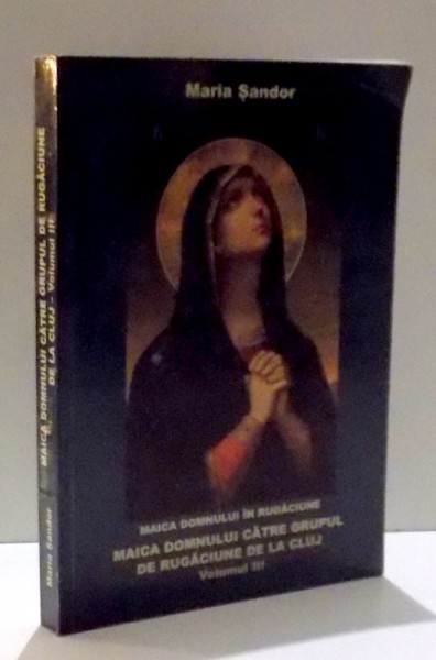 MAICA DOMNULUI CATRE GRUPUL DE RUGACIUNE DE LA CLUJ, VOL. III de MARIA SANDOR , 2005