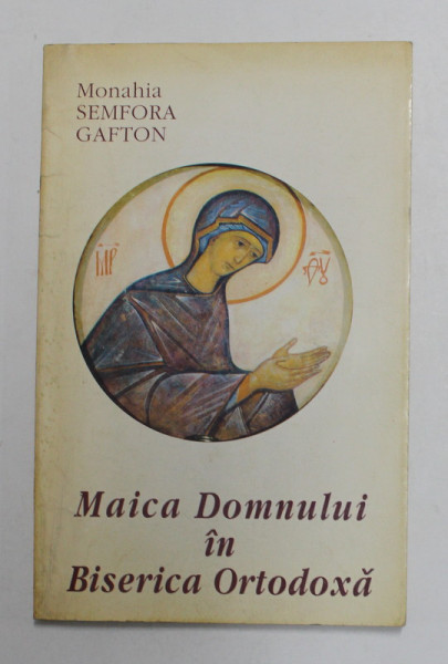 MAICA DOMNULUI IN BISERICA ORTODOXA de MONAHIA SEMFORA GAFTON , 1998 ,