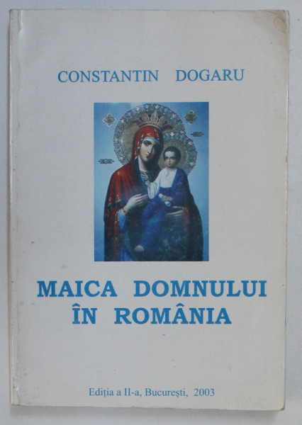 MAICA DOMNULUI IN ROMANIA , EDITIA A II - A de CONSTANTIN DOGARU , 2003