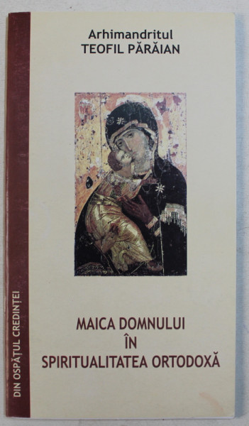 MAICA DOMNULUI IN SPIRITUALITATEA ORTODOXA de TEOFIL PARAIAN , 2006