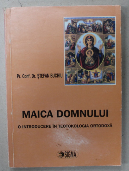 MAICA DOMNULUI , O INTRODUCERE IN TEOTOKOLOGIA ORTODOXA de STEFAN BUCHIU , 2006 , DEDICATIE *
