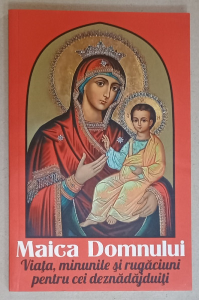 MAICA DOMNULUI , VIATA , MINUNILE SI RUGACIUNI PENTRU CEI DEZNADAJDUITI , 2017