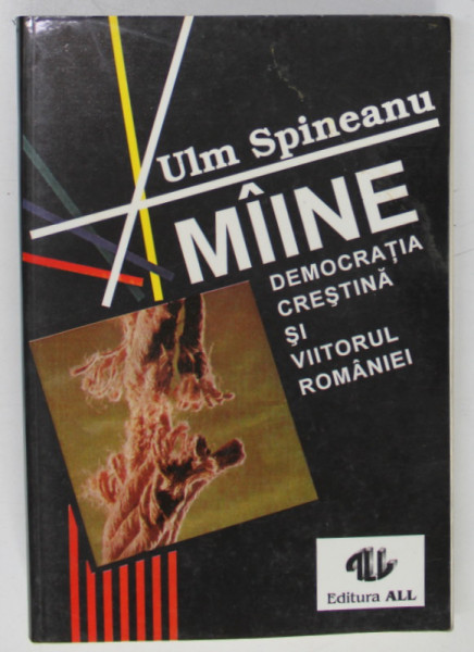 MAINE , DEMOCRATIA CRESTINA SI VIITORUL ROMANIEI de ULM SPINEANU , 1993 , DEDICATIE *