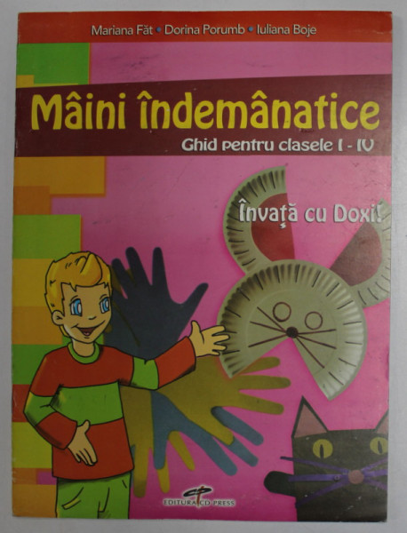 MAINI INDEMANATICE , GHID PENTRU CLASELE I - IV de MARIANA FAT ...IULIANA BOJE , 2006