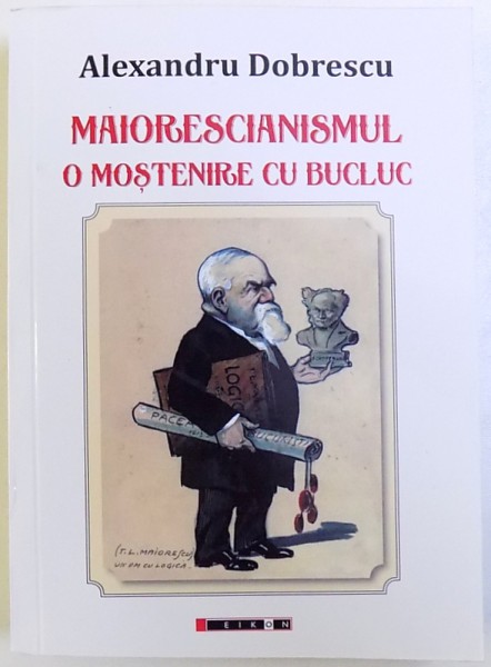 MAIORESCIANISMUL - O MOSTENIRE CU BUCLUC de ALEXANDRU DOBRESCU, 2017