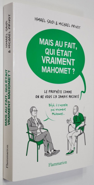 MAIS AU FAIT , QUI ETAIT VRAIMENT MAHOMET ? - LE PROPHETE COMME ON NE VOUS L 'A  JAMAIS RACONTE par ISMAEL SAIDI et MICHAEL  PRIVOT , 2018