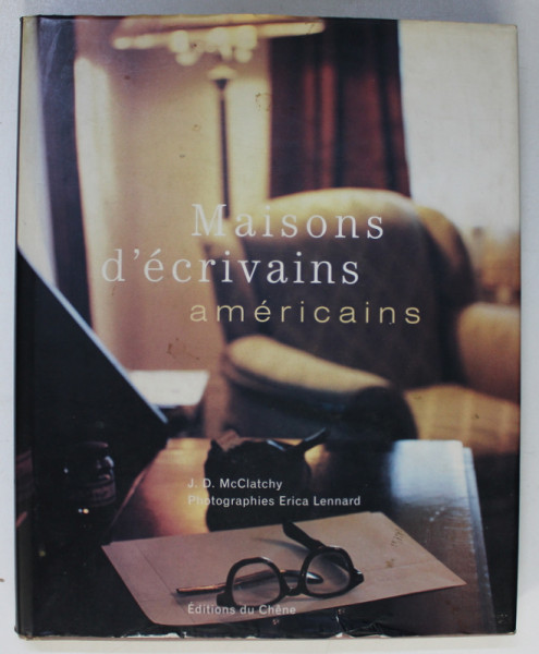 MAISONS D' ECRIVAINS AMERICAINS by J. D. McCLATCHY , PHOTOGRAPHIES by ERICA LENNARD , 2004