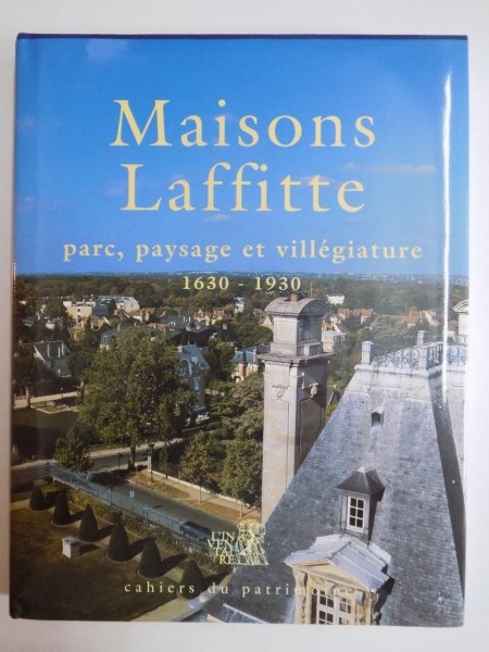 MAISONS LAFFITTE , PARC, PAYSAGE ET VILLEGIATURE (1630-1930) de SOPHIE CUEILLE, 1999