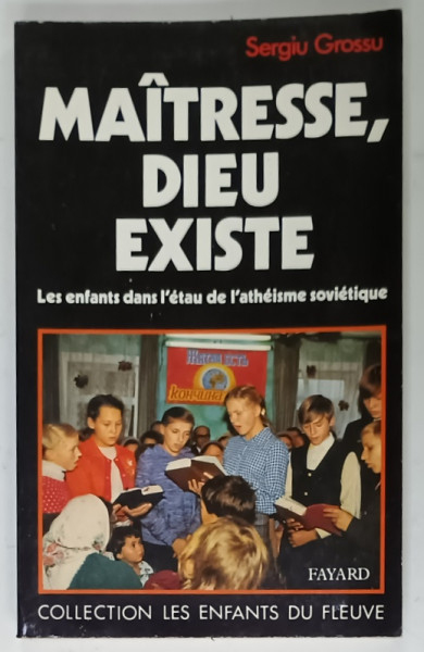 MAITRESSE , DIEU EXISTE , LES ENFANTS DANS L 'ETAU DE L 'ATHEISME SOVIETIQUE , par SERGIU GROSSU , 1988 , DEDICATIE *