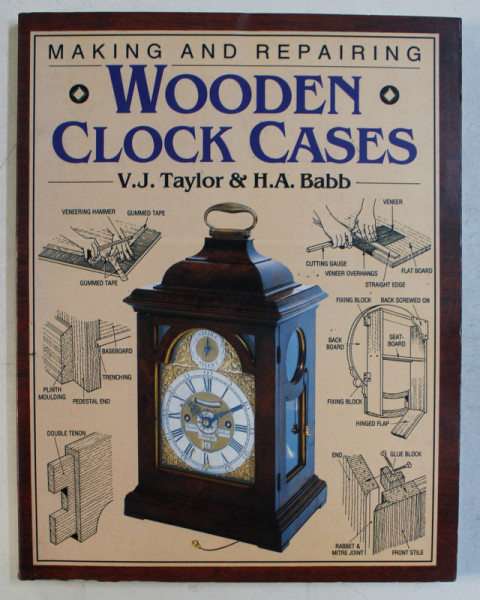 MAKING AND REPAIRING WOODEN CLOCK CASES by V. J. TAYLOR and H.A. BABB , 2002