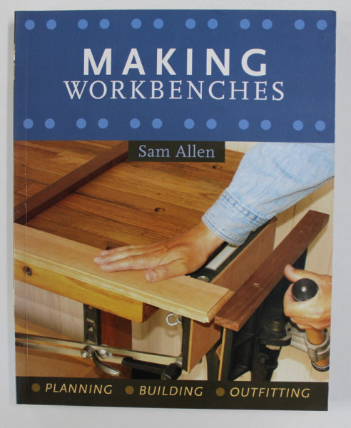 MAKING WORKBENCHES by SAM ALLEN , 2007