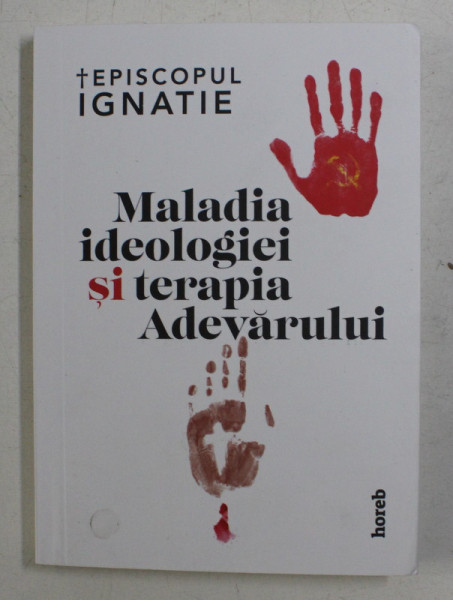 MALADIA IDEOLOGIEI SI TERAPIA ADEVARULUI de EPISCOPUL IGNATIE , 2020