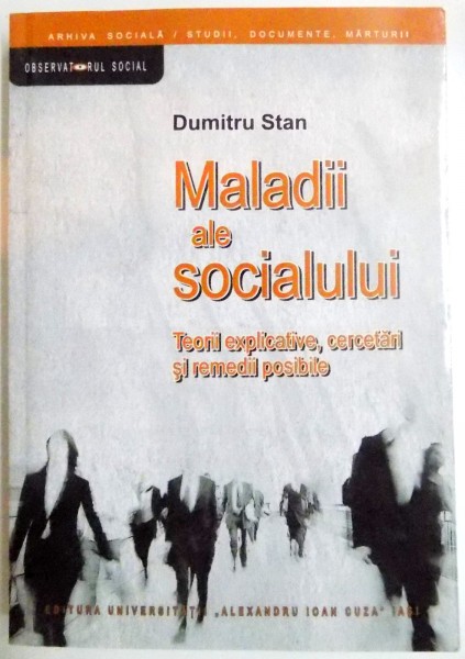 MALADII ALE SOCIALULUI , TEORII EXPLICATIVE , CERCETARI SI REMEDII POSIBILE de DUMITRU STAN , 2015