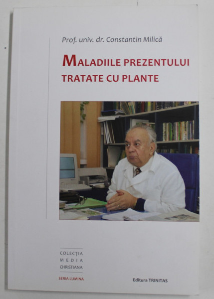MALADIILE PREZENTULUI TRATATE CU PLANTE  de CONSTANTIN MILICA ,  2021