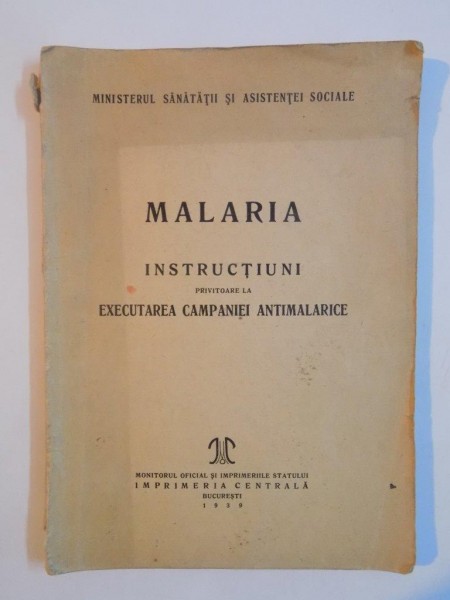 MALARIA INSTRUCTIUNI PRIVITOARE LA EXECUTAREA CAMPANIEI ANTIMALARICE , BUCURESTI 1939