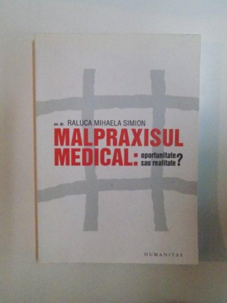 MALPRAXISUL MEDICAL , OPORTUNITATE SAU REALITATE de RALUCA MIHAELA SIMION , 2010