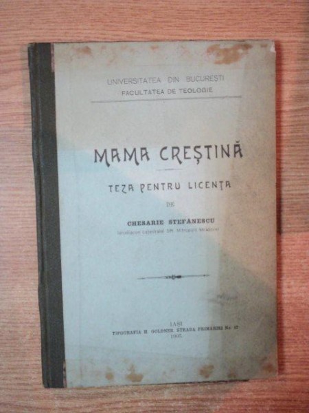 MAMA CRESTINA , TEZA PENTRU LICENTA de CHESARIE STEFANESCU , Iasi 1905