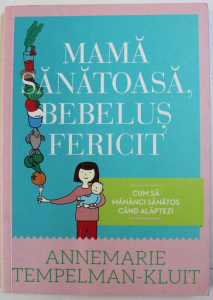 MAMA SANATOASA , BEBELUS FERICIT - CUM SA MANANCI SANATOS CAND ALAPTEZI de ANNEMARIE TEMPELMAN - KLUIT , 2013