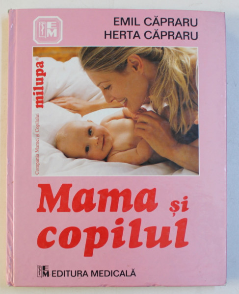 MAMA SI COPILUL , EDITIA A VI - A , REVIZUITA de EMIL CAPRARU si HERTA CAPRARU , 2011 * MIC DEFECT COTOR