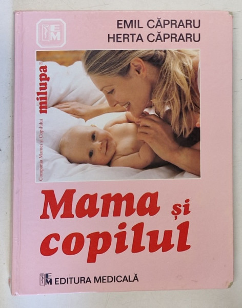 MAMA SI COPILUL , EDITIA A VI - A , REVIZUITA de EMIL CAPRARU si HERTA CAPRARU , 2011 * PREZINTA URME DE UZURA