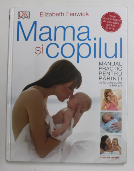 MAMA SI COPILUL - MANUAL PRACTIC PENTRU PARINTI , DE LA CONCEPERE LA TREI ANI de ELIZABETH FENWICK , 2018