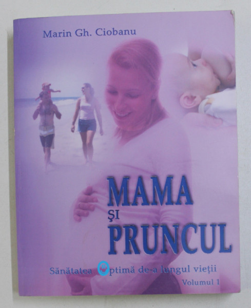 MAMA SI PRUNCUL , ED. a - III - a VOL. I : SANATATEA OPTIMA DE-A LUNGUL VIETII de MARIN GH. CIOBANU , 2008