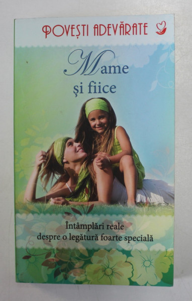 MAME SI FIICE - INTAMPLARI  REALE DESPRE O LEGATURA FOARTE SPECIALA , editie ingrijita de COLLEEN SELL , 2013