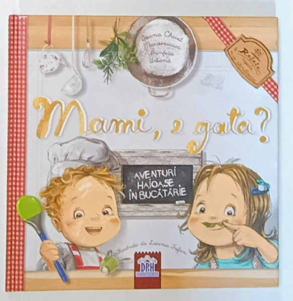 MAMI , E GATA ? - AVENTURI HAIOASE IN BUCATARIE de IOANA CHICET MACOVEICIUC - PRINTESA URBANA , ilustratii de LAVINIA TRIFAN , 2016 * PREZINTA INSEMNARI,