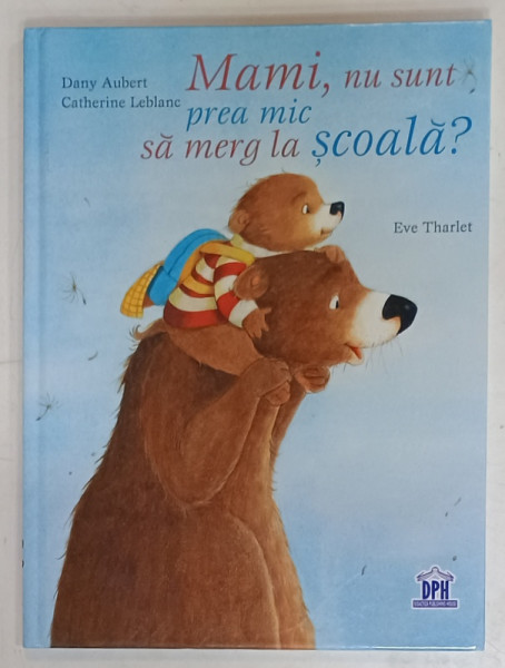 MAMI , NU SUNT PREA MIC SA MERG LA SCOALA ? de DANY AUBERT si CATHERINE LEBLANC , ilustratii de EVE THARLET , 2020