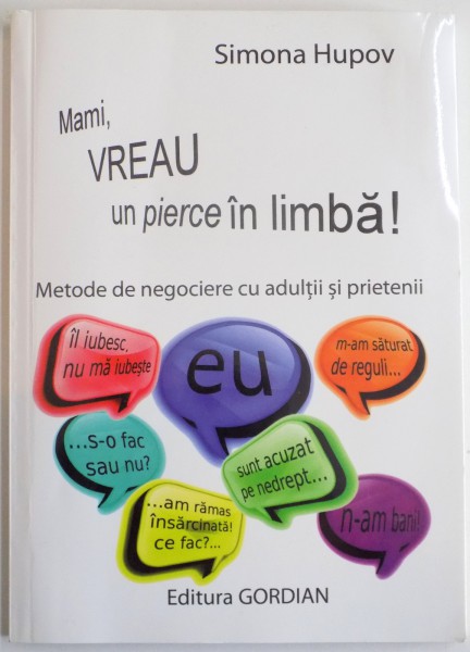 MAMI, VREAU UN PIERCE IN LIMBA ! METODE DE NEGOCIERE CU ADULTII SI PRIETENII de SIMONA HPOV , 2012