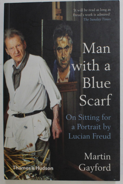 MAN WITH A BLUE SCARF - ON SITTING FOR A PORTRAIT BY LUCIAN FREUD by MARTIN GAYFORD , 2019
