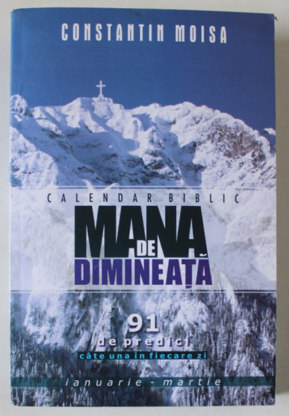 MANA DE DIMINEATA , CALENDAR BIBLIC , VOLUMUL I : IANUARIE - MARTIE de CONSTANTIN MOISA , 2018