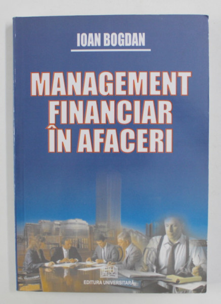 MANAGEMENT FINANCIAR IN AFACERI de IOAN BOGDAN , 2007