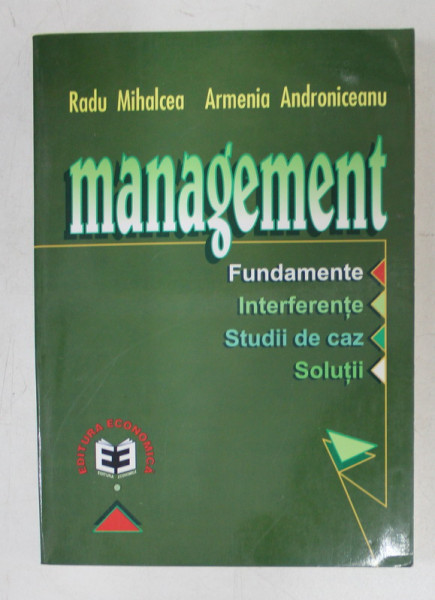 MANAGEMENT , FUNDAMENTE , INTERFERENTE , STUDII DE CAZ, SOLUTII de RADU MIHALCEA si ARMENIA ANDRONICEANU , 2000