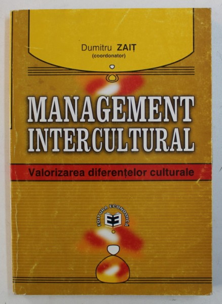 MANAGEMENT INTERCULTURAL - VALORIZAREA DIFERENTELOR CULTURALE , coordonator DUMITRU ZAIT , 2002