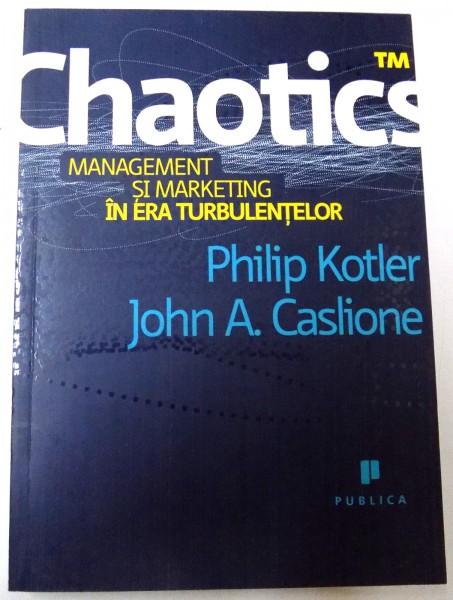 CHAOTICS MANAGEMENT SI MARKETING IN ERA TURBULENTELOR de PHILIP KOTLER , JOHN A. CASLIONE , 2009