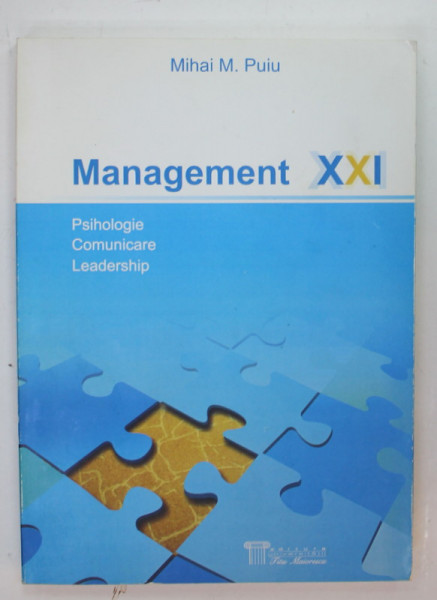 MANAGEMENT XXI , PSIHOLOGIE , COMUNICARE , LEADERSHIP de MIHAI M. PUIU , 2009