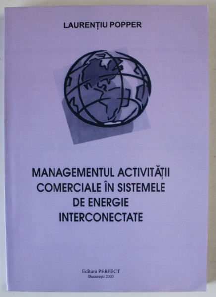 MANAGEMENTUL ACTIVITATII COMERCIALE IN SISTEMELE DE ENERGIE INTERCONECTATE de LAURENTIU POPPER , 2003 , DEDICATIE *