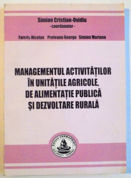 MANAGEMENTUL ACTIVITATILOR IN UNITATILE AGRICOLE, DE ALIMENTATIE PUBLICA SI DEZVOLTARE RURALA de SIMION CRISTIAN OVIDIU, 2007