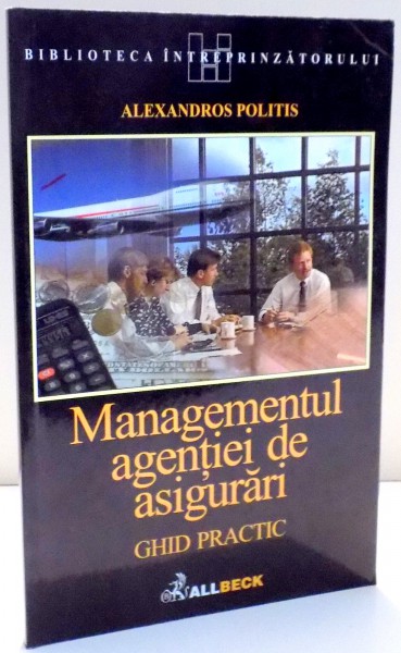 MANAGEMENTUL AGENTIEI DE ASIGURARI , GHID PRACTIC de ALEXANDROS POLITIS , 2001