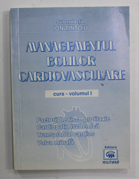 MANAGEMENTUL BOLILOR CARDIOVASCULARE - CURS , VOLUMUL I , sub redactia ION  TINTOIU , 1998