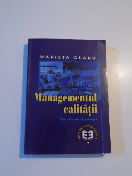 MANAGEMENTUL CALITATII , EDITIA A II-A REVIZUITA SI ADAUGITA de MARIETA OLARU