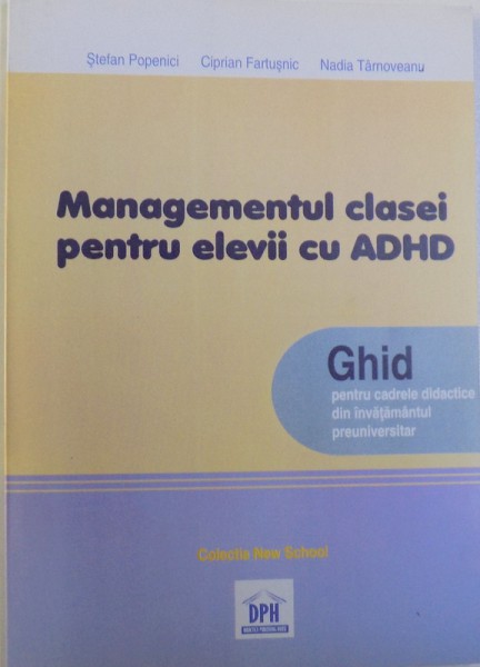 MANAGEMENTUL CLASEI PENTRU ELEVII CU ADHD  - GHID PENTRU CADRELE DIDACTICE DIN INVATAMANTUL PREUNIVERSITAR de STEFAN POPENCI .. NADIA TARNOVEANU , 2008