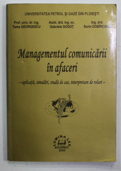 MANAGEMENTUL  COMUNICARII IN AFACERI - APLICATII , SIMULARI , STUDII DE CAZ , INTERPRETARE DE ROLURI de TOMA GEORGESCU ...SORIN DOBIRCIANU , 2005