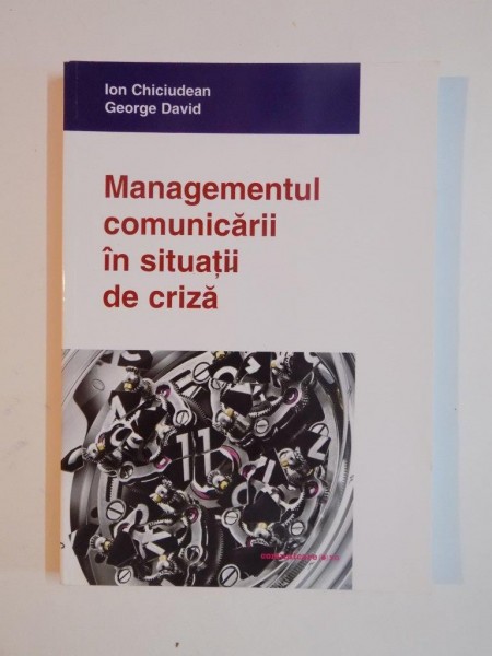 MANAGEMENTUL COMUNICARII IN SITUATII DE CRIZA de ION CHICIUDEAN , GEORGE DAVID 2011