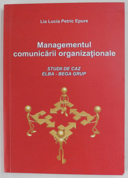 MANAGEMENTUL COMUNICARII ORGANIZATIONALE , STUDII DE CAZ , ELB - BEGA GRUP de LIA LUCIA PETRIC EPURE , 2012